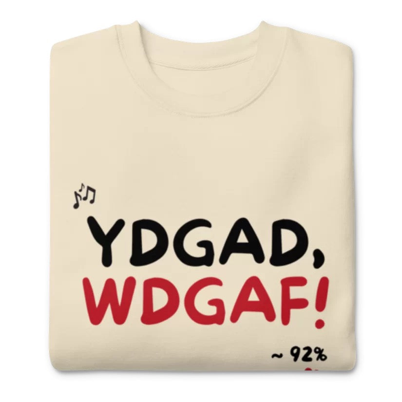 YDGAD. WDGAF! Unisex Premium Sweatshirt