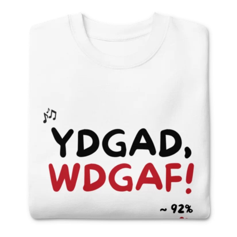 YDGAD. WDGAF! Unisex Premium Sweatshirt