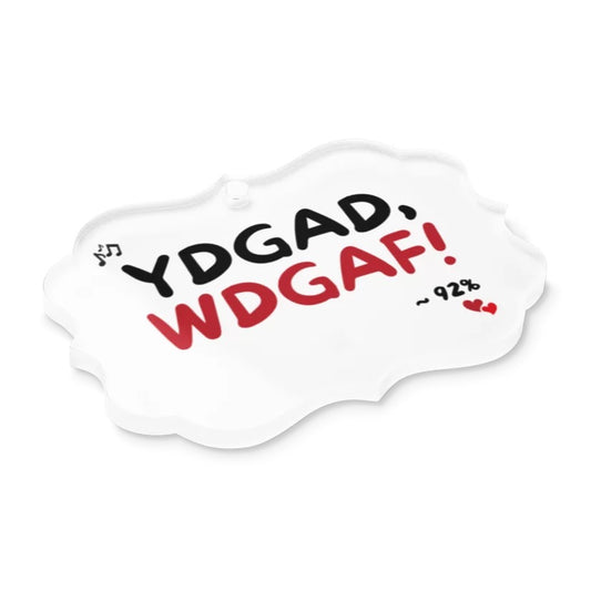 YDGAD. WDGAF! Acrylic Ornament